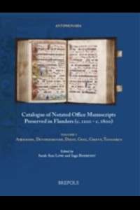 Catalogue of Notated Office Manuscripts Preserved in Flanders (c. 1100 - c. 1800) Vol.1